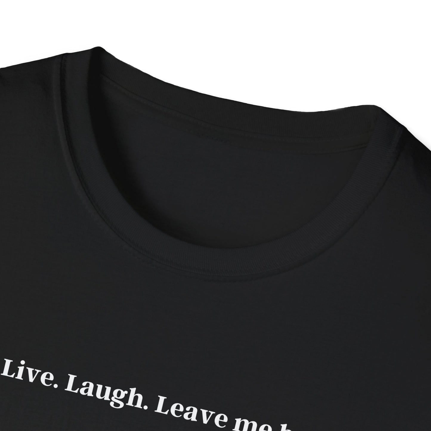 Live, Laugh, Leave me be - tee