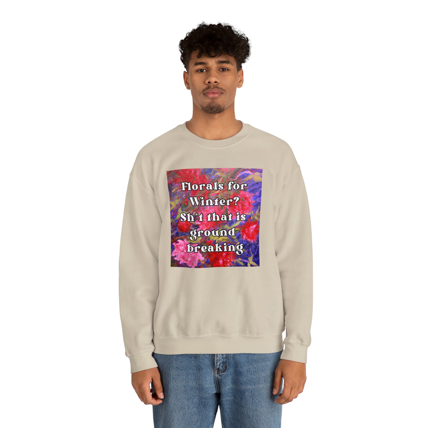 Florals For Winter? Oh Sh*t That is Groundbreaking - sweatshirt